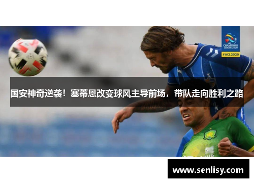 国安神奇逆袭!塞蒂恩改变球风主导前场,带队走向胜利之路 国安神奇逆袭!塞蒂恩改变球风主导前场,带队走向胜利之路