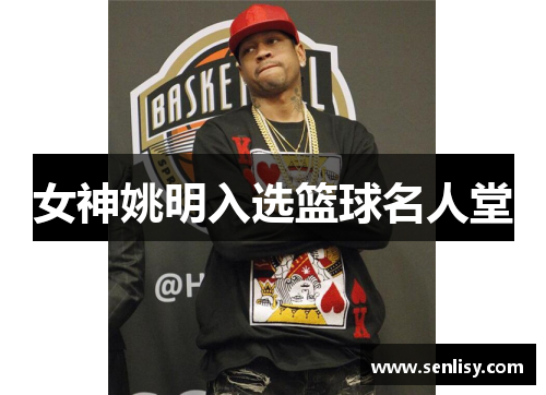 女神姚明入选篮球名人堂 女神姚明入选篮球名人堂