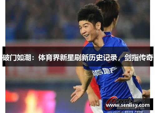 破门如潮:体育界新星刷新历史记录,剑指传奇 破门如潮:体育界新星刷新历史记录,剑指传奇
